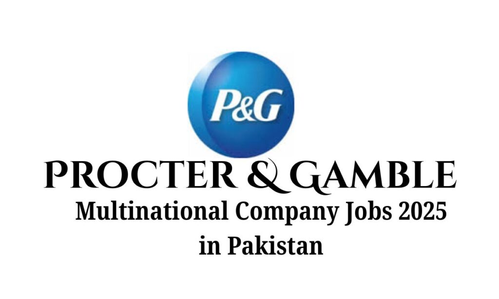 Multinational Company Jobs in Pakistan – P&G, Apply Online for Latest Vacancies 2025